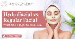HydraFacial vs Regular Facial – Dr Manisha Mareddy