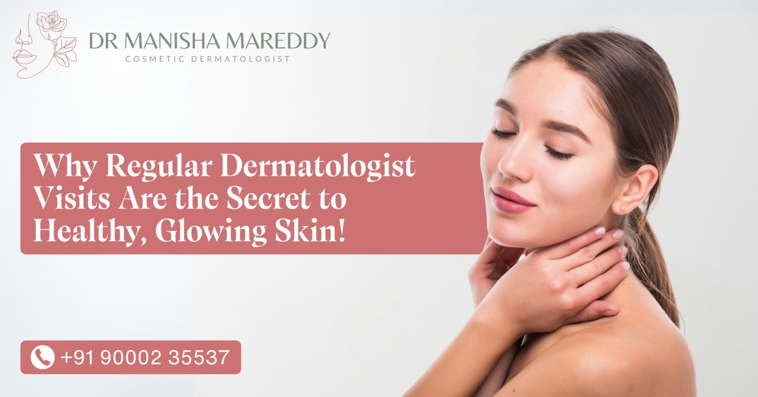 Why Regular Dermatologist Visits Are the Secret to Healthy, Glowing Skin – Dr. Manisha Mareddy, Hyderabad
